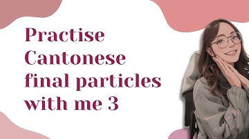 Practise Cantonese with Me | Final Particles Edition Part 3