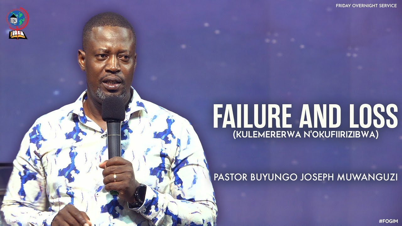 DELIVERANCE FROM FAILURE AND LOSS (KULEMERERWA N'OKUFIIRIZIBWA) | PASTOR BUYUNGO JOSEPH MUWANGUZI