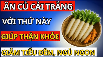 5 Cách Ăn Củ Cải Trắng Giúp Người Thận Yếu Giảm Creatinin, Ngủ Ngon, Không Còn Tiểu Đêm