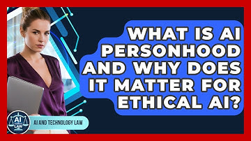 What Is AI Personhood And Why Does It Matter For Ethical AI? - AI and Technology Law