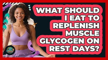 What Should I Eat To Replenish Muscle Glycogen On Rest Days? - High Energy Training Hub