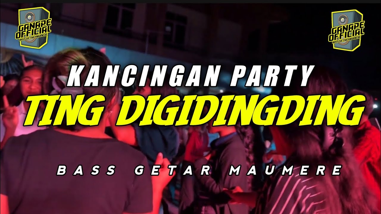 KANCINGAN PARTY🚀 TING DIGIDINGDING VIRAL TIKTOK - BASS GETAR MAUMERE 🔥 GANAPE OFFICIAL🍊