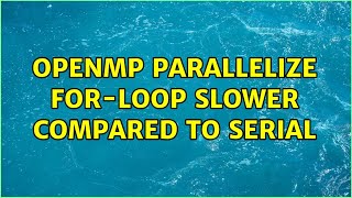 openMP parallelize for-loop slower compared to serial