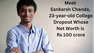Meet Sankarsh Chanda, 23 year old College Dropout Whose Net Worth is Rs 100 Crore