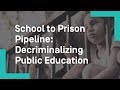 School to Prison Pipeline: Decriminalizing Public Education