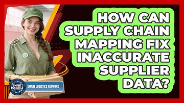 How Can Supply Chain Mapping Fix Inaccurate Supplier Data? - Smart Logistics Network