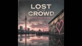 LOST IN THE CROWD - A LITTLE PIECE OF BERLIN - OFFICIAL VIDEO