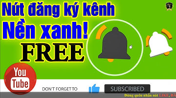 NÚT ĐĂNG KÝ KÊNH NỀN XANH TUYỆT ĐẸP MIỄN PHÍ