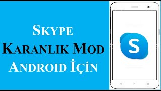 Androidde Skype Karanlık Mod Nasıl Yapılır