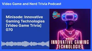 Minisode: Innovative Gaming Technologies [Video Game Trivia] 070 | Video Game and Nerd Trivia...