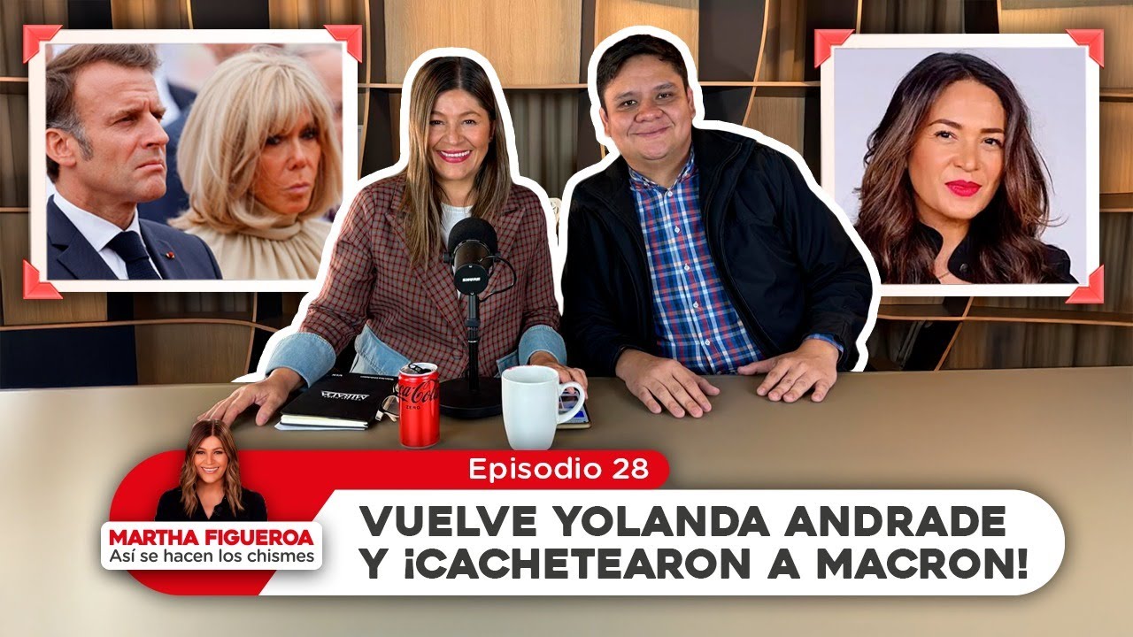 Episodio 28 | Martha Figueroa: Vuelve Yolanda Andrade y ¡Cachetearon a Macron!