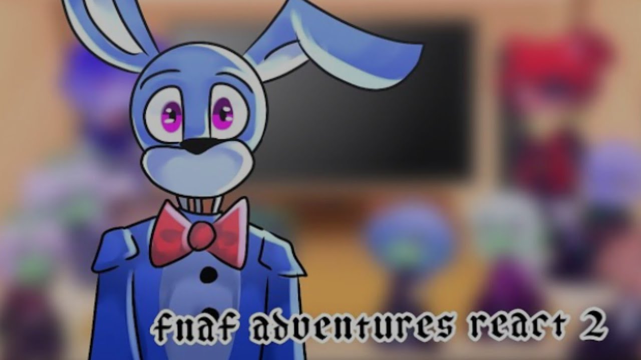 fnaf adventures react to random stuff of fnaf 2/?