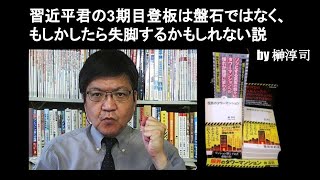 習近平君の3期目登板は盤石ではなく、もしかしたら失脚するかもしれない説　 by 榊淳司