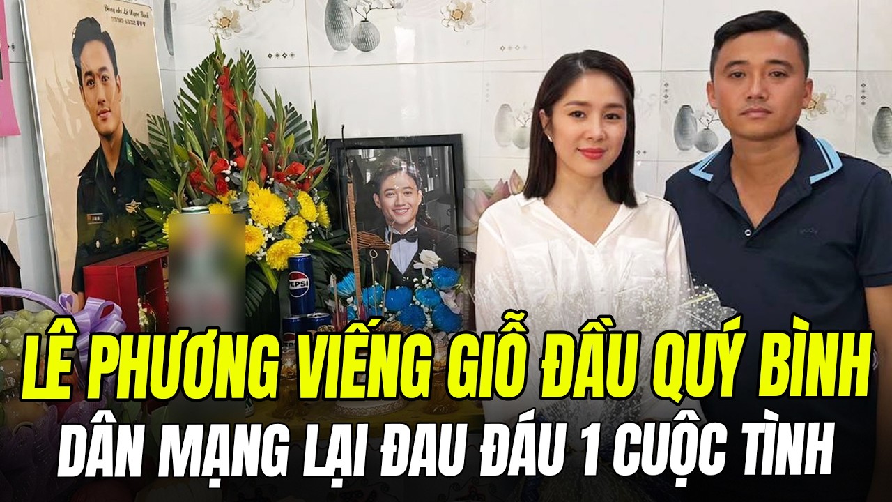 LÊ PHƯƠNG VIẾNG GIỖ ĐẦU CỦA QUÝ BÌNH, DÂN MẠNG LẠI ĐAU ĐÁU 1 CUỘC TÌNH