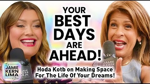 Hoda Kotb: Your Best Days Are Ahead! How to Make Space for the Life of Your Dreams!
