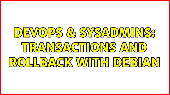 DevOps & SysAdmins: Transactions and Rollback with Debian (3 Solutions!!)