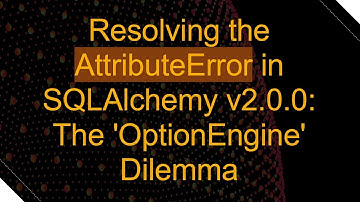 Resolving the AttributeError in SQLAlchemy v2.0.0: The 