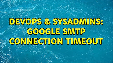 DevOps & SysAdmins: Google SMTP Connection Timeout (4 Solutions!!)