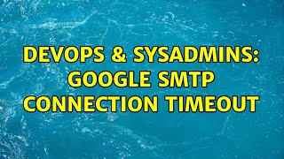 DevOps & SysAdmins: Google SMTP Connection Timeout (4 Solutions!!)