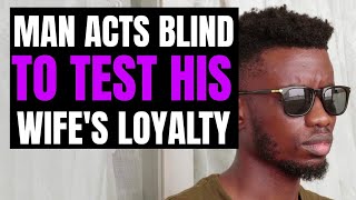 Man Acts Blind To Test Wife's LOYALTY, the end will miraculously shock you | Moci Studios