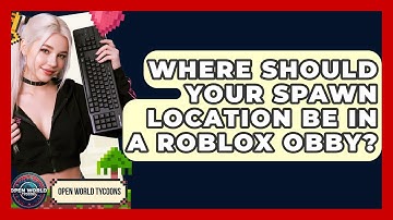 Where Should Your Spawn Location Be In A Roblox Obby? - Open World Tycoons