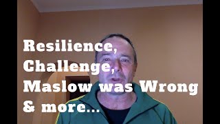 Resilience, Challenge, Maslow was Wrong & more...