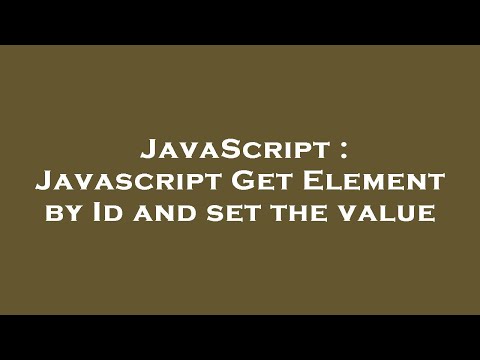 JavaScript : Javascript Get Element by Id and set the value
