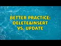 Better Practice: Delete&amp;Insert vs. Update (3 Solutions!!)