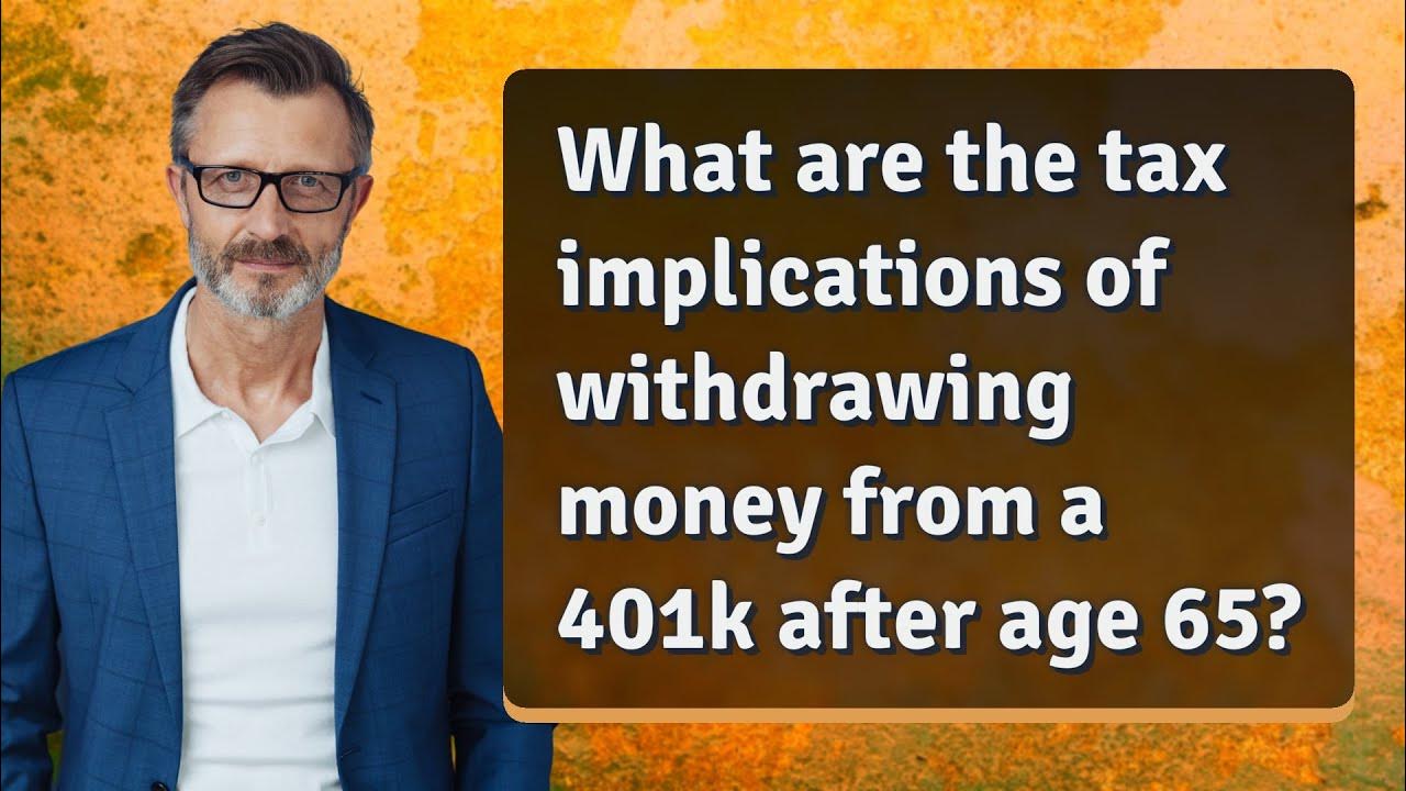 What Are The Tax Implications Of Withdrawing Money From A 401k After what-are-the-tax-implications-of-withdrawing-money-from-a-401k-after