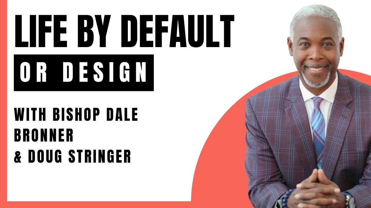 Life by Default or Design with Bishop Dale C. Bronner (Episode 144)
