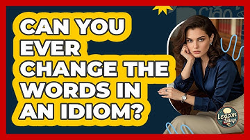 Can You Ever Change The Words In An Idiom? - Lexicon Lounge