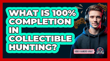 What Is 100% Completion In Collectible Hunting? - Video Gamers Vault