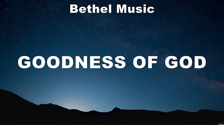 Bethel Music - Goodness of God (Lyrics) LEELAND, Bethel Music