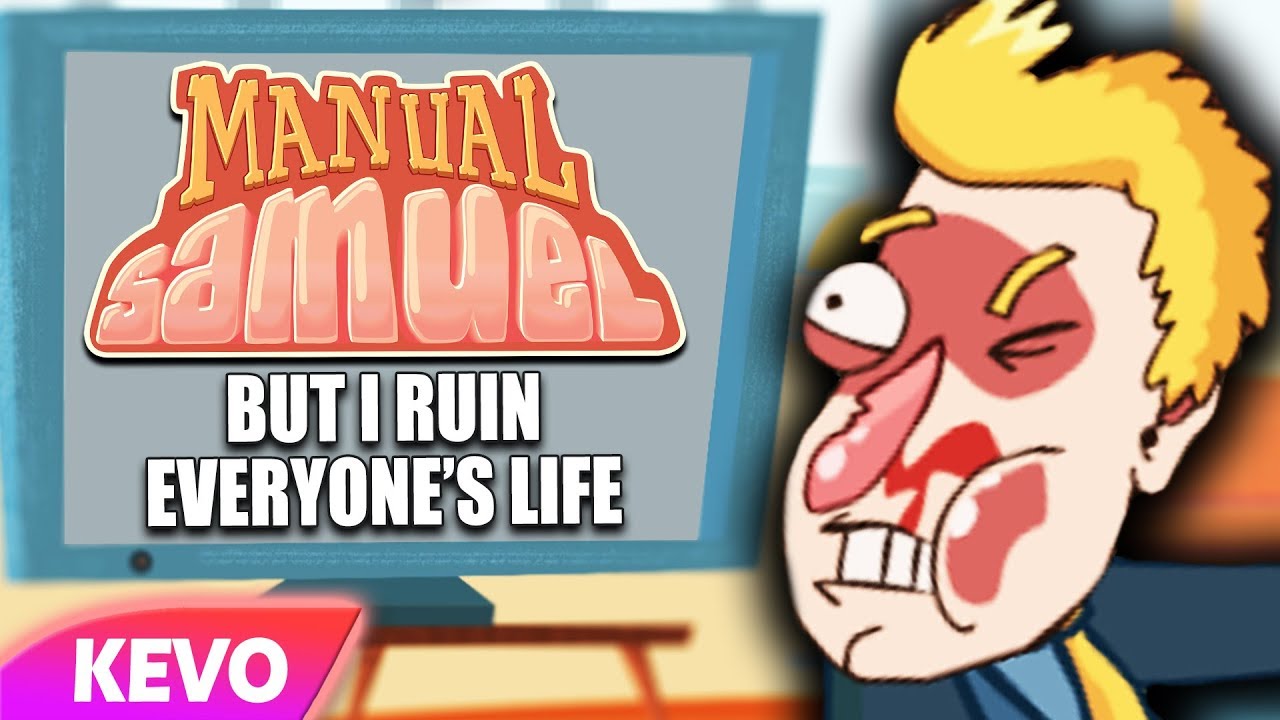 Manual Samuel but I ruin everyone's life