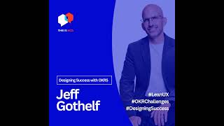 "Designing Success: Jeff Gothelf on UX, Lean Principles, and OKR Pitfalls"