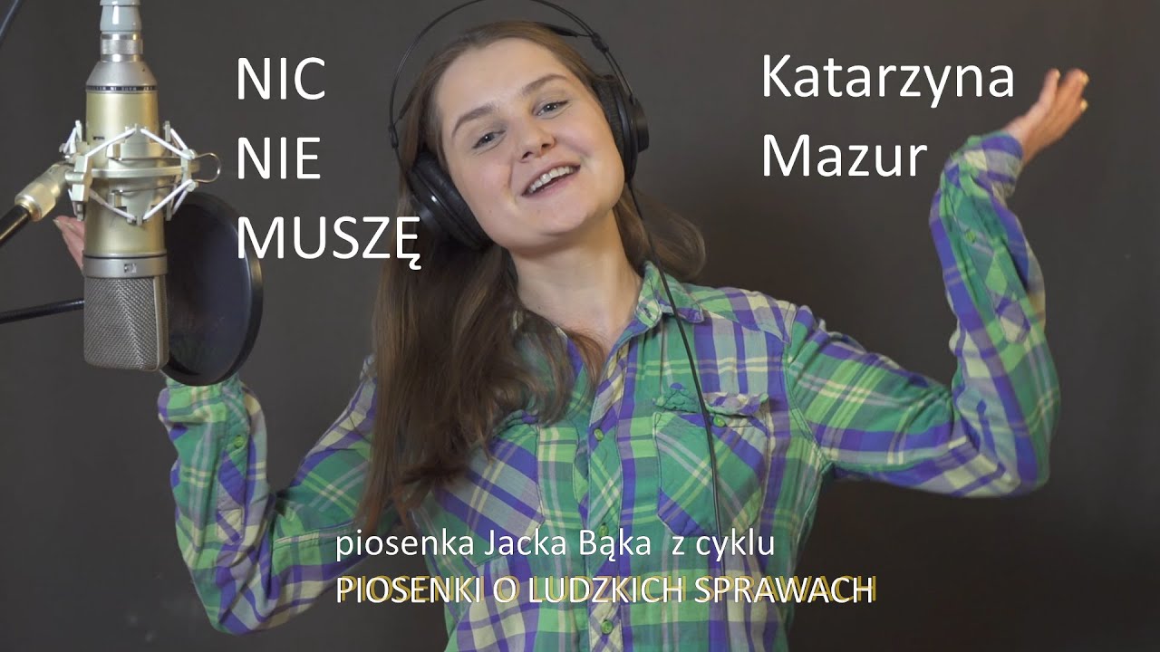 Piosenka Nic Nie Musisz Mówić Nic NIC NIE MUSZĘ - piosenka, chwila, uśmiech. Katarzyna Mazur, Studio BĄK