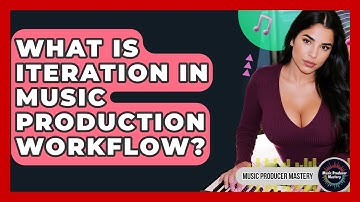 What Is Iteration In Music Production Workflow? - Music Producer Mastery