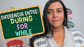 Aprende en Inglés la diferencia entre: During - For - While