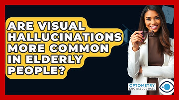 Are Visual Hallucinations More Common In Elderly People? - Optometry Knowledge Base