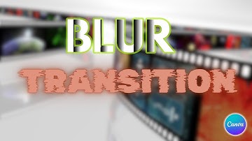 How to Create Smooth Blur Transitions in Videos with Canva:  A Quick Guide