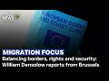Migration Focus | Balancing borders, rights and security: William Densolow reports from Brussels