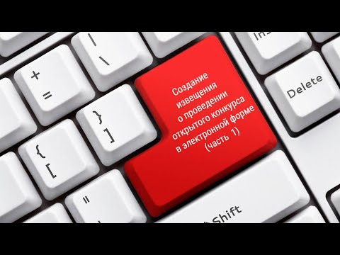 Создание извещения о проведении открытого конкурса в электронной форме часть 1