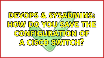 DevOps & SysAdmins: How do you save the configuration of a Cisco switch? (2 Solutions!!)