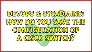 Famous DevOps & SysAdmins: How do you save the configuration of a Cisco switch? (2 Solutions!!) Profile