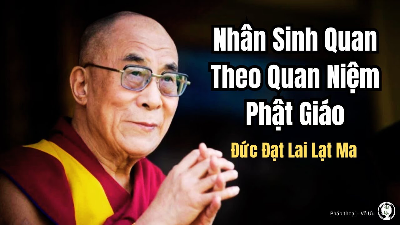 Nhân Sinh Quan Theo Quan Niệm Phật Giáo |  Đức Đa Lai La Ma |