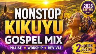 Nonstop Kikuyu Gospel Mix 2026