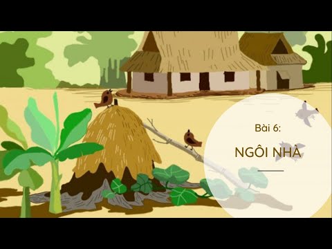 Chủ đề 2 - Bài 6: Ngôi nhà (phần 1)