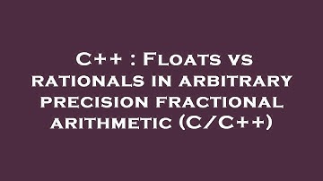 C++ : Floats vs rationals in arbitrary precision fractional arithmetic (C/C++)