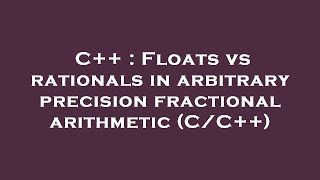 Famous C++ : Floats vs rationals in arbitrary precision fractional arithmetic (C/C++) Profile