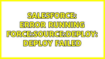 Salesforce: ERROR running force:source:deploy: Deploy failed